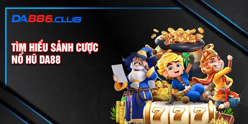 Tìm hiểu sảnh cược nổ hũ DA88