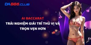 AI Baccarat - Trải Nghiệm Giải Trí Thú Vị Và Trọn Vẹn Hơn