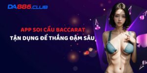 App Soi Cầu Baccarat  - Tận Dụng Để Thắng Đậm Sâu