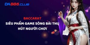 Baccarat - Siêu Phẩm Game Sòng Bài Thu Hút Người Chơi