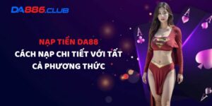 Nạp Tiền DA88 - Cách Nạp Chi Tiết Với Tất Cả Phương Thức