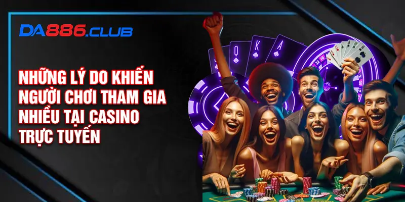 Những lý do khiến người chơi tham gia nhiều tại casino trực tuyến Những lý do khiến người chơi tham gia nhiều tại casino trực tuyến