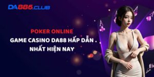 Poker Online - Game Casino DA88 Hấp Dẫn Nhất Hiện Nay