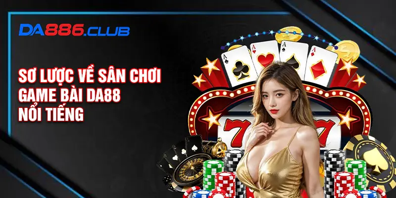 Sơ lược về sân chơi game bài DA88 nổi tiếng Sơ lược về sân chơi game bài DA88 nổi tiếng