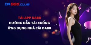 Tải App DA88 - Hướng Dẫn Tải Xuống Ứng Dụng Nhà Cái DA88