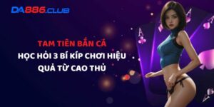 Tam Tiên Bắn Cá - Học Hỏi 3 Bí Kíp Chơi Hiệu Quả Từ Cao Thủ