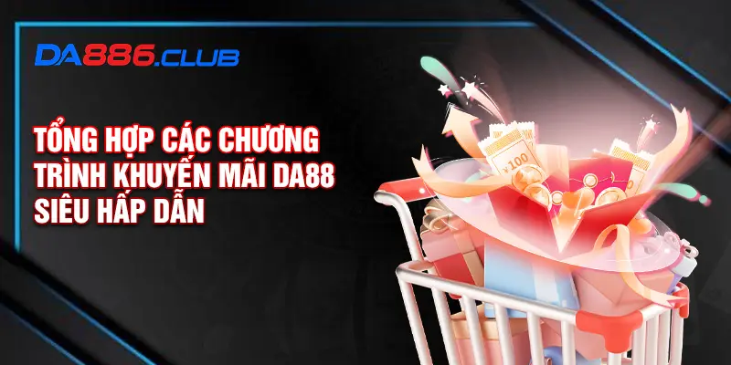 Tổng hợp các chương trình khuyến mãi DA88 siêu hấp dẫn Tổng hợp các chương trình khuyến mãi DA88 siêu hấp dẫn