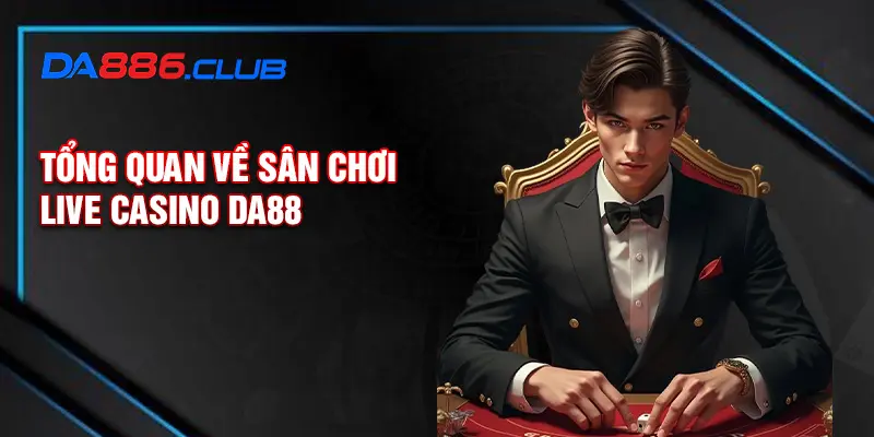 Tổng quan về sân chơi live casino DA88 Tổng quan về sân chơi live casino DA88